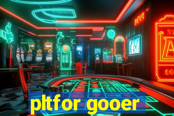 pltfor gooer